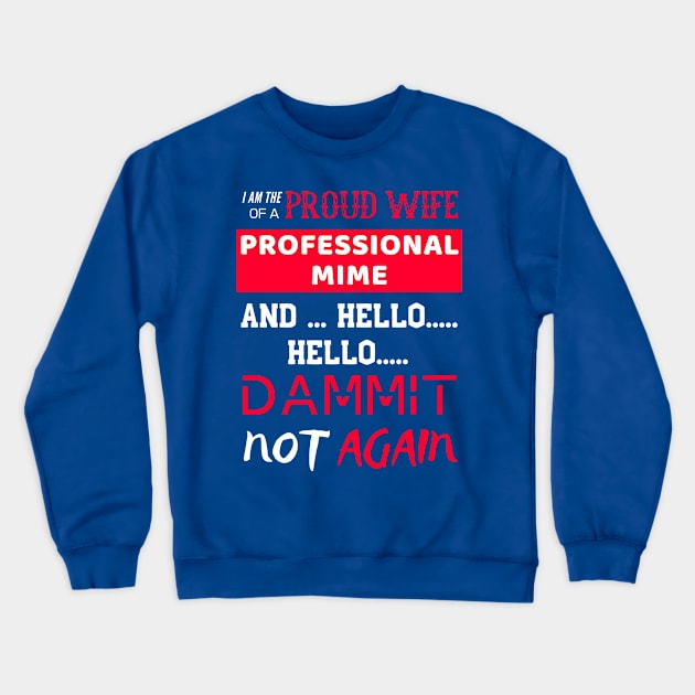 Proud Wife of a Professional Mime Crewneck Sweatshirt by OldTony